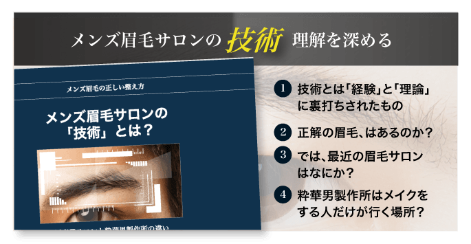 メンズ眉毛サロンの技術の理解を深める 1.技術とは「経験」と「理論」
に裏打ちされたもの。2.正解の眉毛、はあるのか? 3.では、最近の眉毛サロンはなにか? 4.粋華男製作所はメイクをする人だけが行く場所?